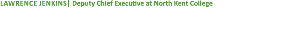 Lawrence Jenkins| Deputy Chief Executive at North Kent College Lawrence is a member of the Chartered Institute of Glo...