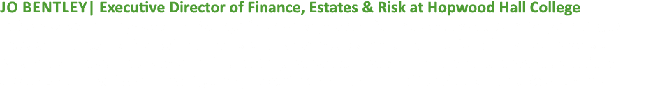 Jo Bentley| Executive Director of Finance, Estates & Risk at Hopwood Hall College Jo has worked at Hopwood Hall Colle...