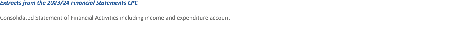 Extracts from the 2023/24 Financial Statements CPC Consolidated Statement of Financial Activities including income an...
