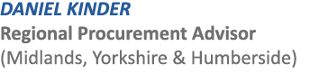 DANIEL KINDER Regional Procurement Advisor (Midlands, Yorkshire & Humberside)