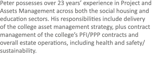Peter possesses over 23 years’ experience in Project and Assets Management across both the social housing and educati...