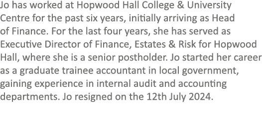 Jo has worked at Hopwood Hall College & University Centre for the past six years, initially arriving as Head of Finan...