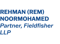 Rehman (Rem) Noormohamed Partner, Fieldfisher LLP