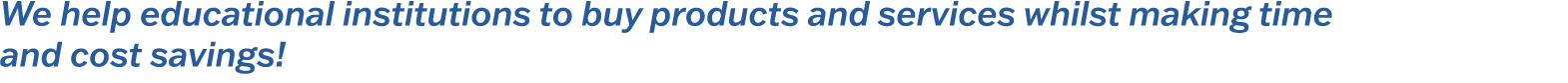 We help educational institutions to buy products and services whilst making time and cost savings! 