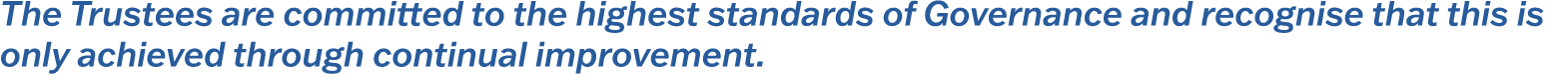 The Trustees are committed to the highest standards of Governance and recognise that this is only achieved through co...