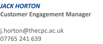 JACK HORTON Customer Engagement Manager j.horton@thecpc.ac.uk 07765 241 639