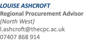 LOUISE ASHCROFT Regional Procurement Advisor (North West) l.ashcroft@thecpc.ac.uk 07407 868 914