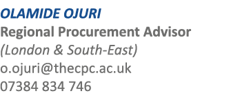 OLAMIDE OJURI Regional Procurement Advisor (London & South-East) o.ojuri@thecpc.ac.uk 07384 834 746